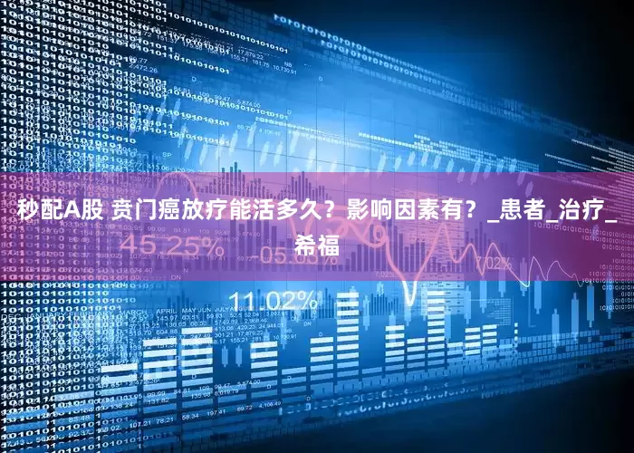 秒配A股 贲门癌放疗能活多久？影响因素有？_患者_治疗_希福