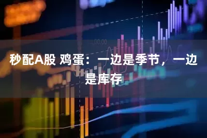 秒配A股 鸡蛋：一边是季节，一边是库存
