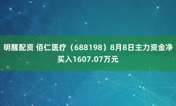 明醒配资 佰仁医疗（688198）8月8日主力资金净买入1607.07万元